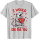I Would Die-for You Possum Funny Valentine Sarcastic Quote T-Shirt - T-Shirt | Ash