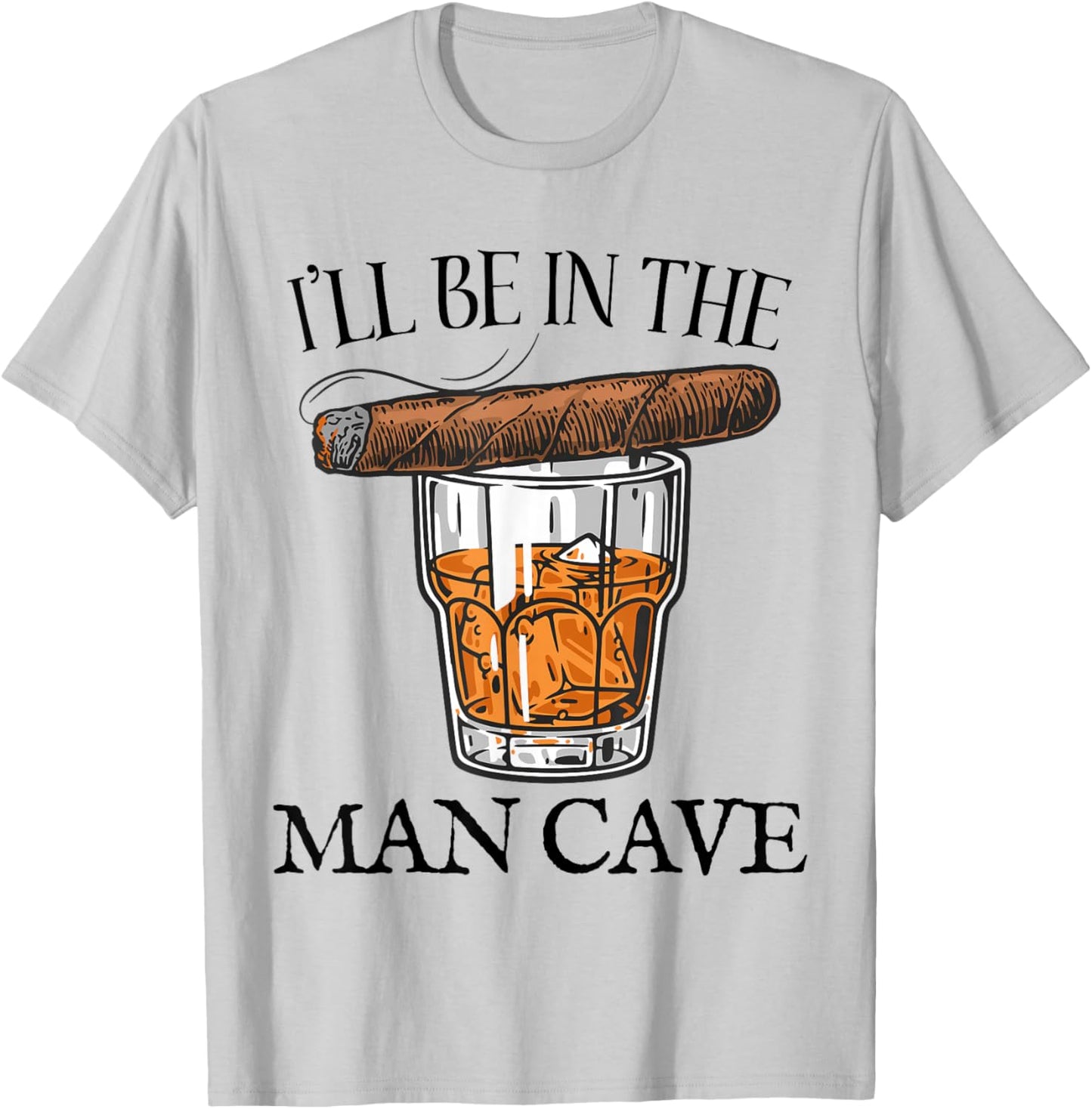 Bourbon Whiskey Cigar I'll Be in Man Cave Funny Men Women T-Shirt - T-Shirt | Ash