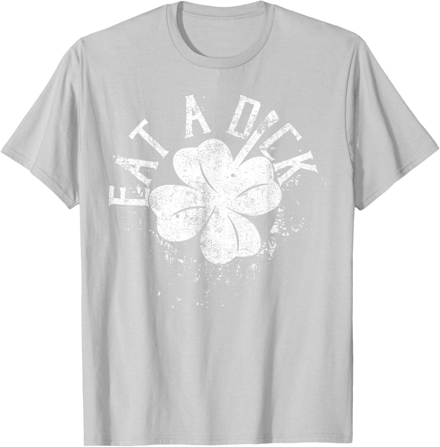 Eat A Dick Shamrock T-Shirt - T-Shirt | Ash