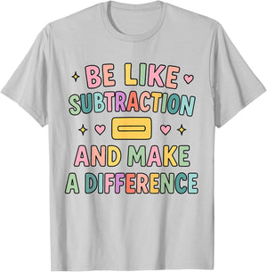 Be Like Subtraction and Make A Difference Funny Math Teacher T-Shirt - T-Shirt | Ash