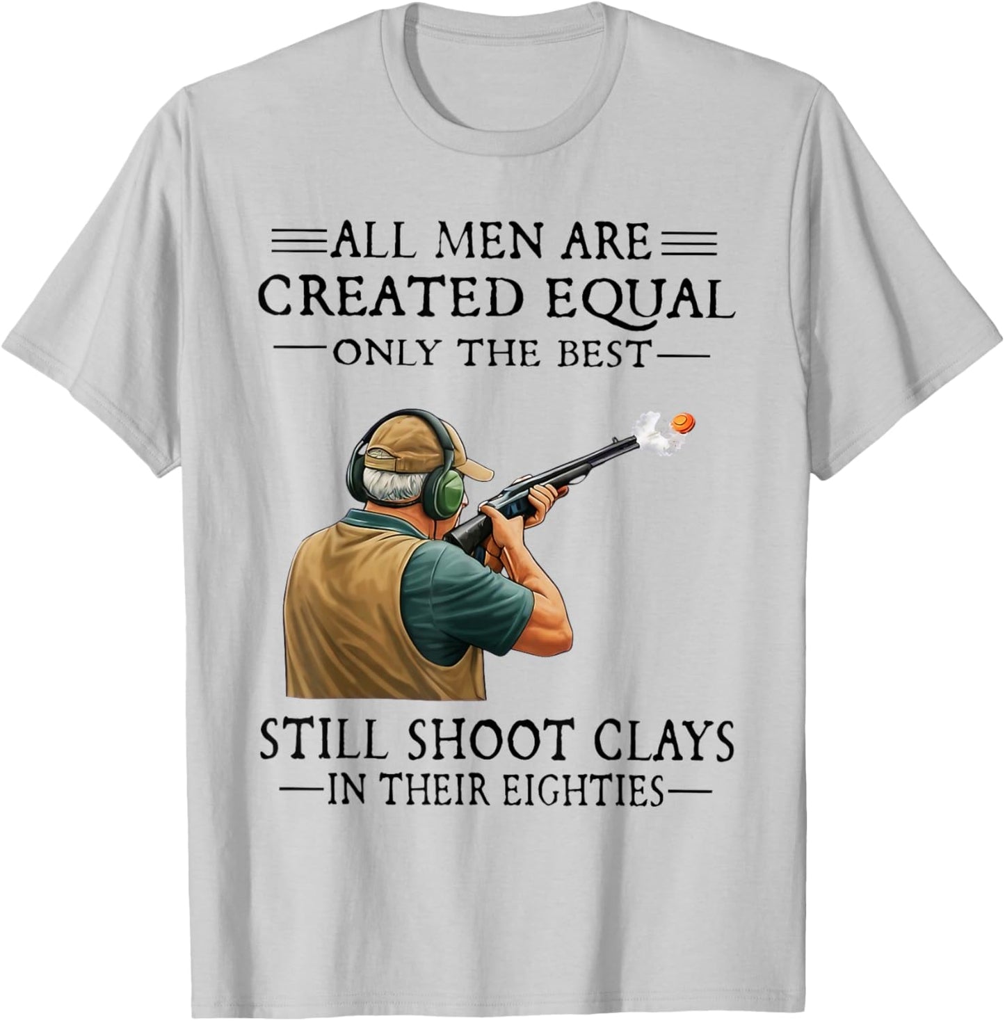 Men are Created Equal Still Shoot Clays in Their Eighties T-Shirt - T-Shirt | Ash