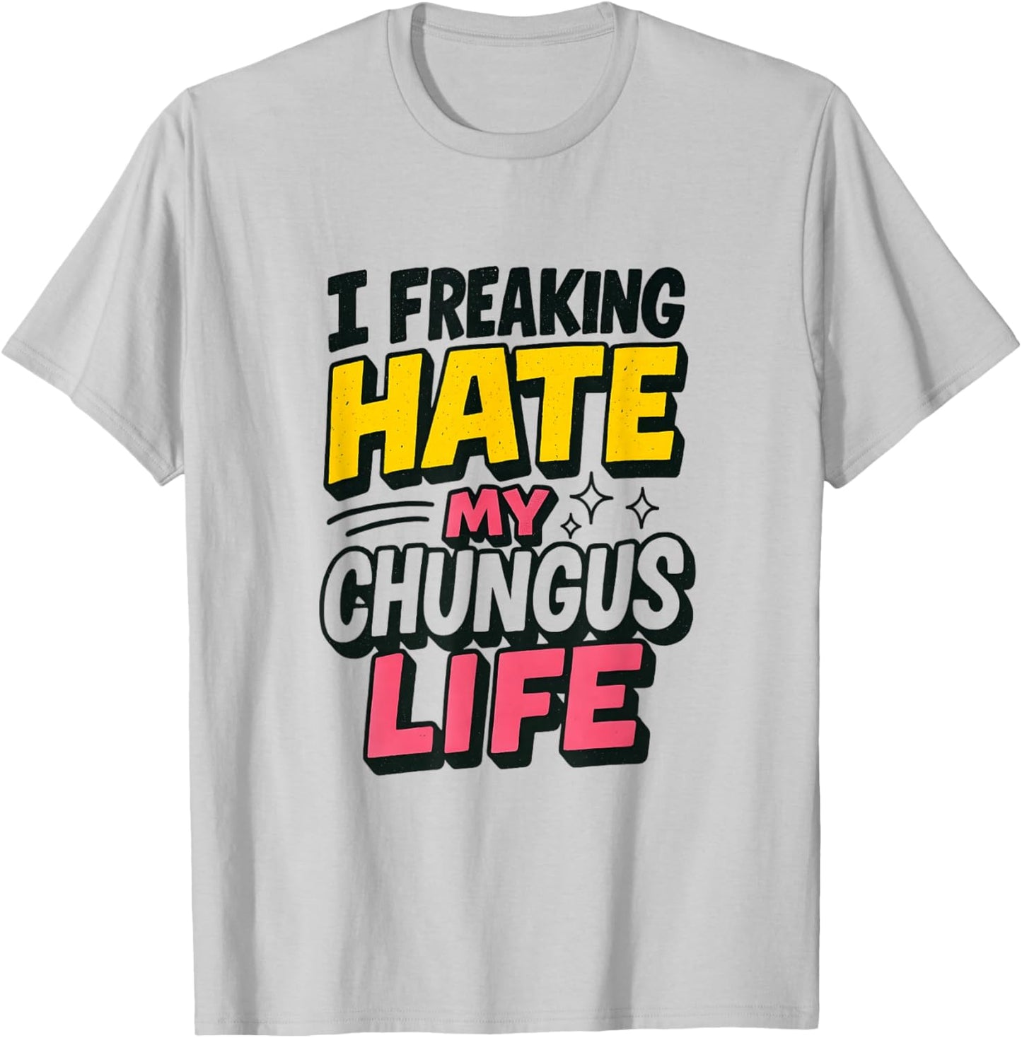 I Freaking Hate My Chungus Life Funny Meme Quote T-Shirt - T-Shirt | Ash