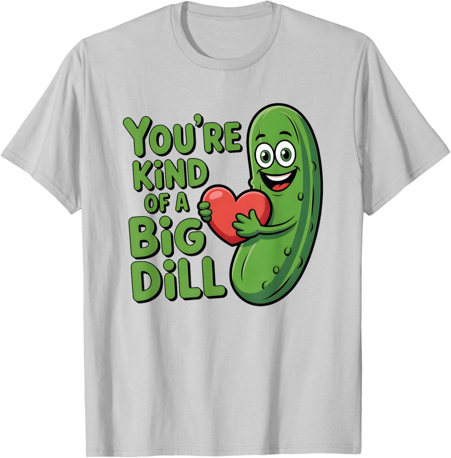 Cute Quote Funny Pickle Saying You're Kind of A Big Dill T-Shirt - T-Shirt | Ash