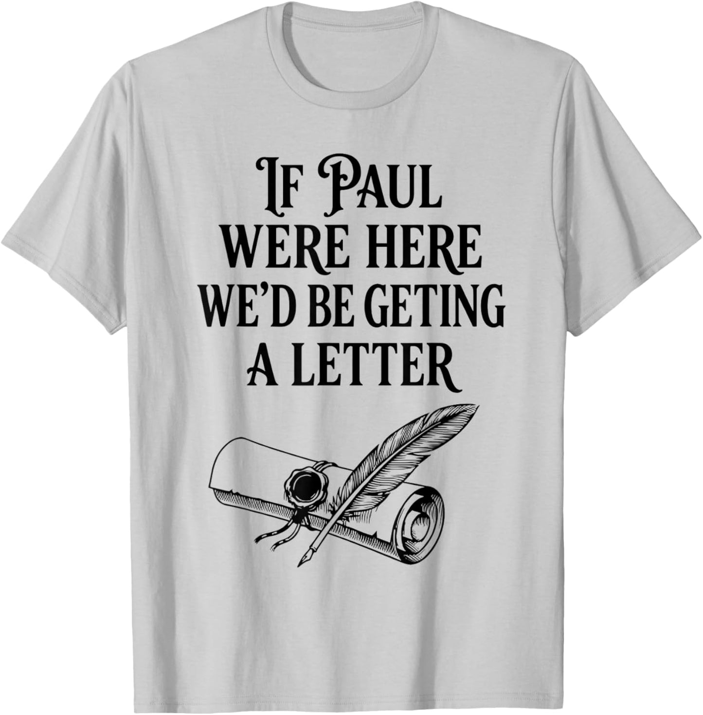 If Paul were Here We'd Be Getting A Letter Funny Christian T-Shirt - T-Shirt | Ash