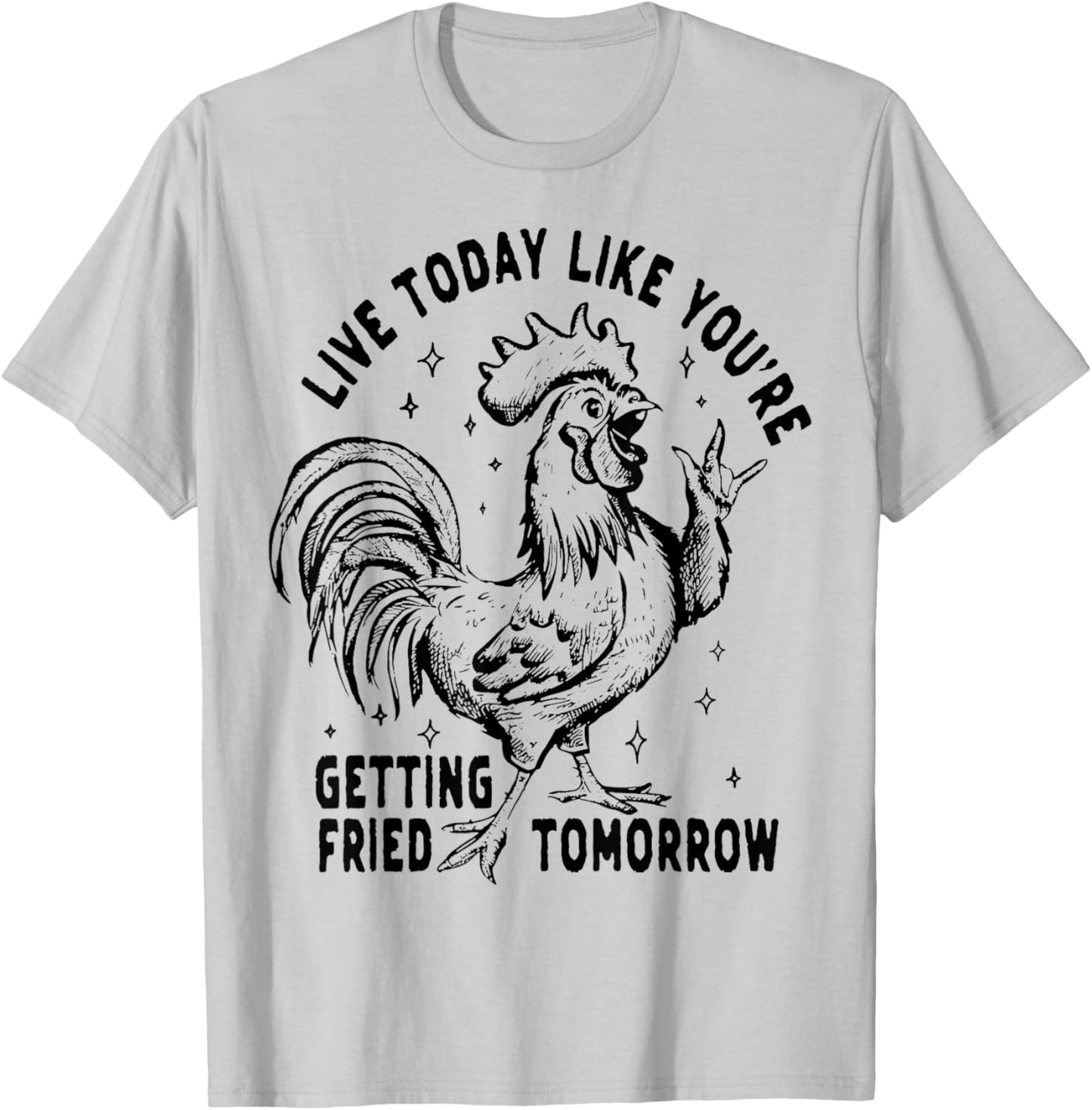 Live Today Like You're Getting Fried Tomorrow Funny Chicken T-Shirt - T-Shirt | Ash