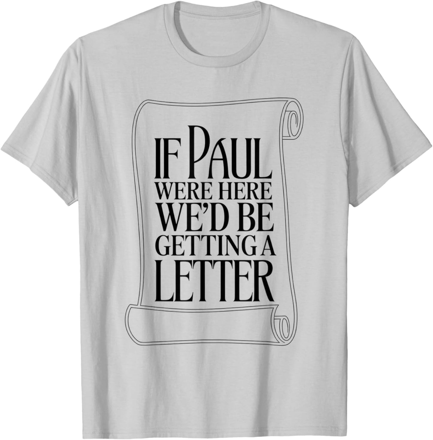 If Paul were Here We'd Be Getting A Letter Bible Humor T-Shirt - T-Shirt | Ash