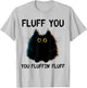 Funny Black Cat Fluff You You Fluffin Fluff Men Women T-Shirt - T-Shirt | Ash