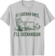 If I Shenan Once I'll Shenanigan Funny Cat T-Shirt - T-Shirt | Ash