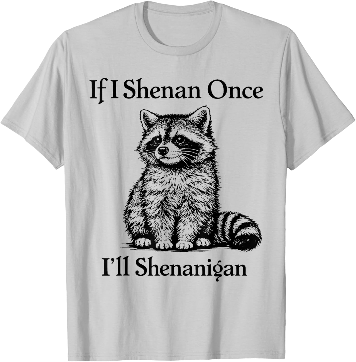 If I Shenan Once I'll Shenanigan Raccoon T-Shirt - T-Shirt | Ash