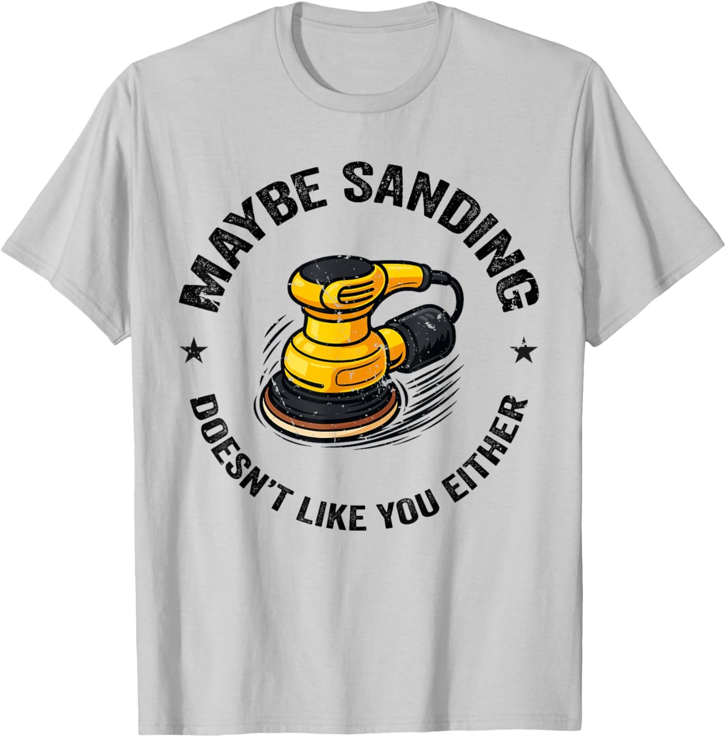 Funnuy Maybe Sanding Doesn't Like You Either Woodworker T-Shirt - T-Shirt | Ash