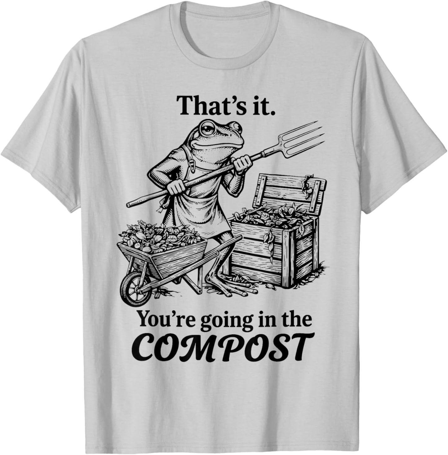 That's It You're Going in The Compost Funny Frog Gardening T-Shirt - T-Shirt | Ash