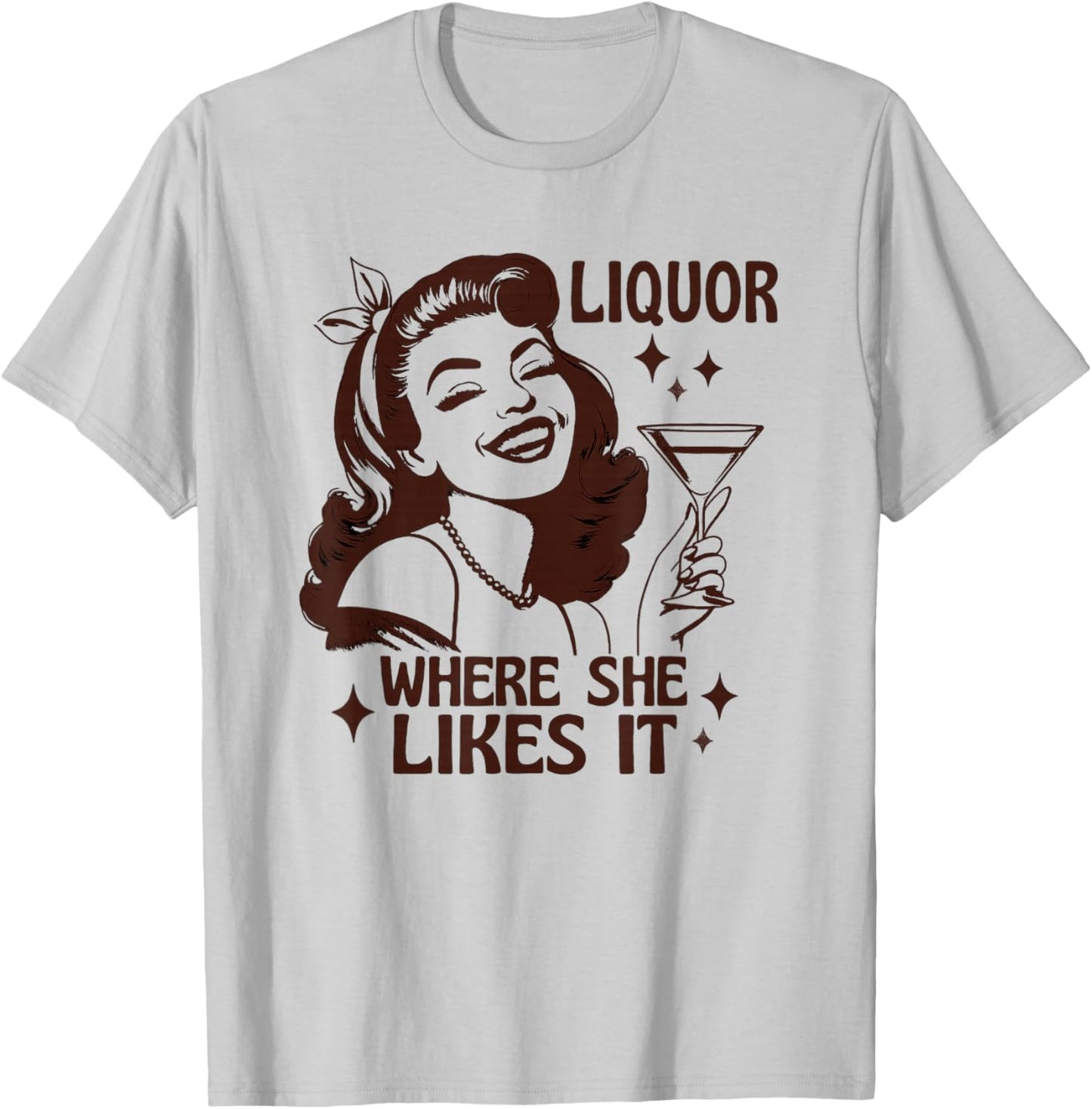 Liquor Where She Likes It Funny Drinking Alcohol Lover T-Shirt - T-Shirt | Ash