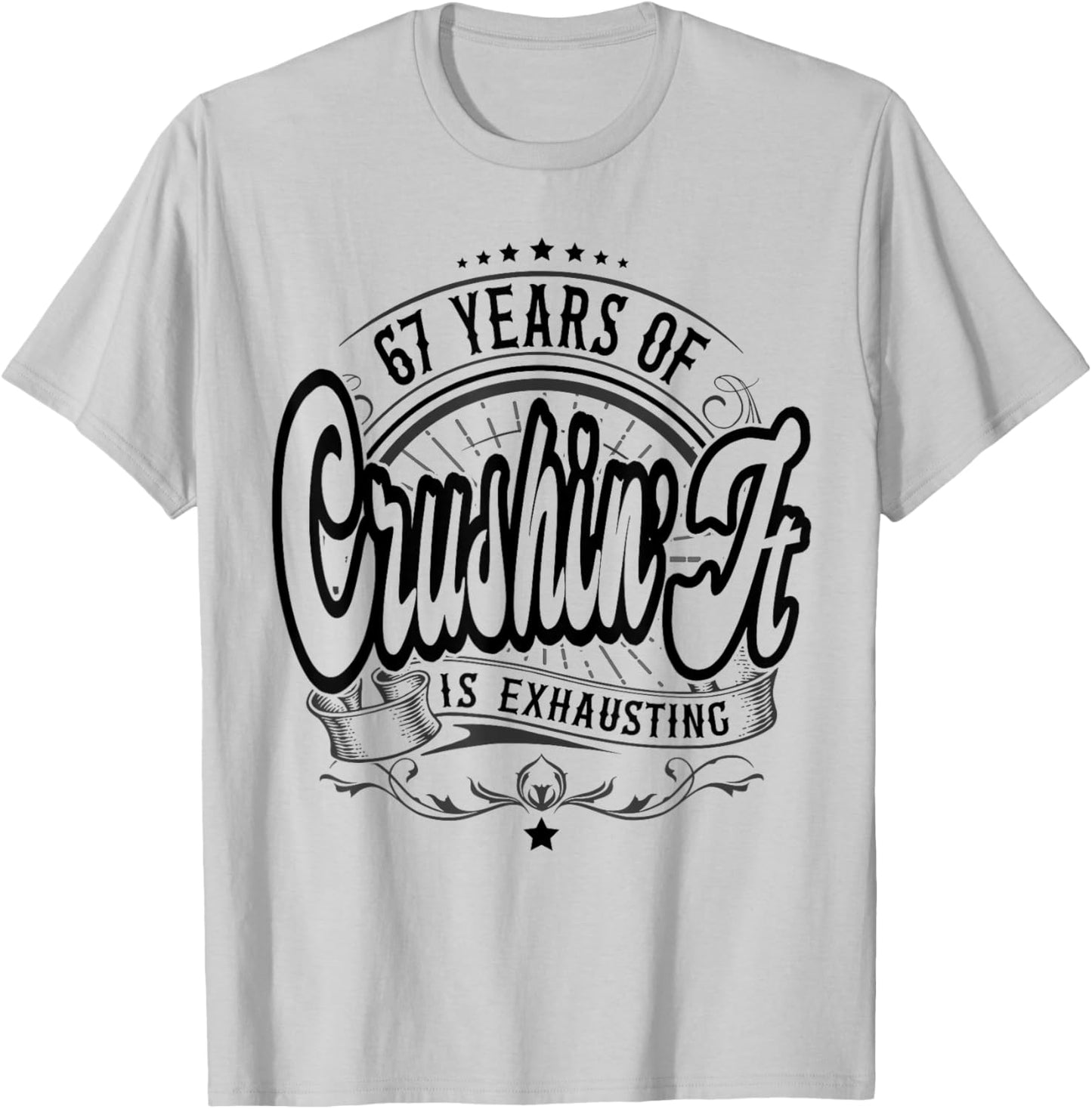 67 Years of Crushin’ It is Exhausting, 67th Birthday Funny T-Shirt - T-Shirt | Ash
