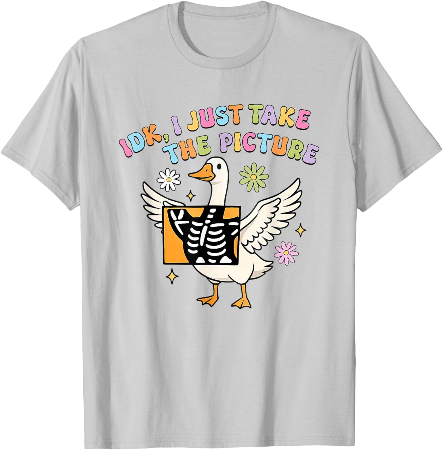Silly Goose IDK I Just Take The Picture Rad Tech X-ray T-Shirt - T-Shirt | Ash