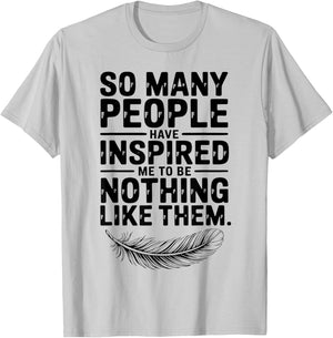 SO Many People Have Inspired ME to BE Nothing Like Them T-Shirt - T-Shirt | Ash