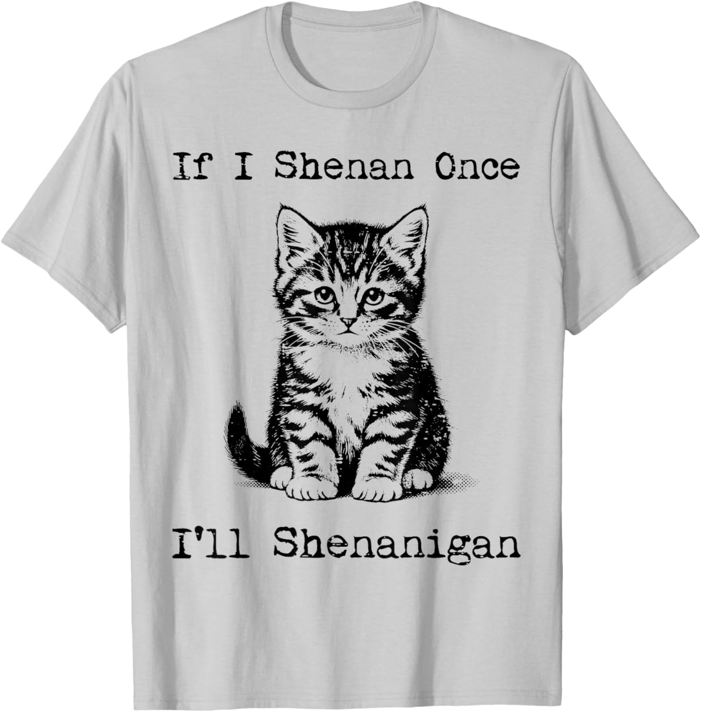 St Patricks Day Cat If I Shenan Once Saint Pattys Men Women T-Shirt - T-Shirt | Ash