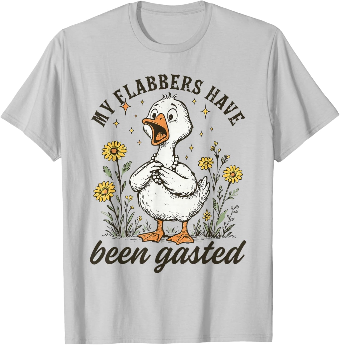 My Flabbers Have Been Gasted Goose Floral Humor Design T-Shirt - T-Shirt | Ash