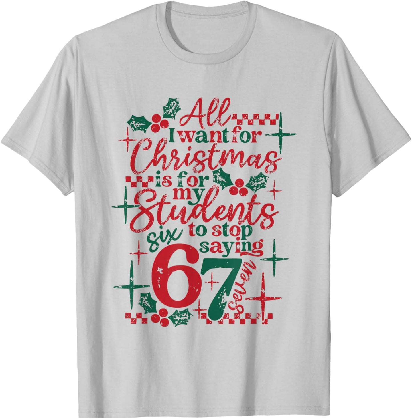 All I Want for Christmas is for My Student to Stop Saying 67 T-Shirt - T-Shirt | Ash