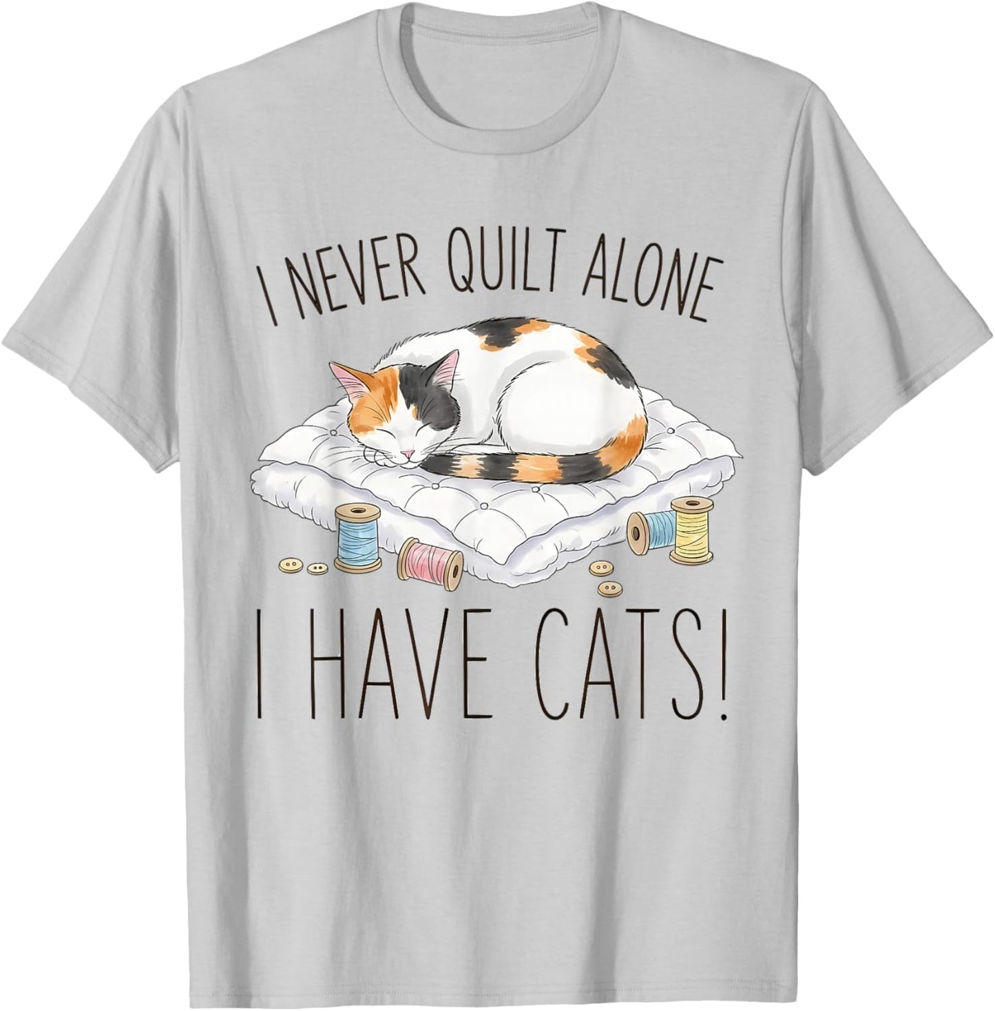 I Never Quilt Alone I Have Cats - Cat Quilts for Cat Lovers T-Shirt - T-Shirt | Ash