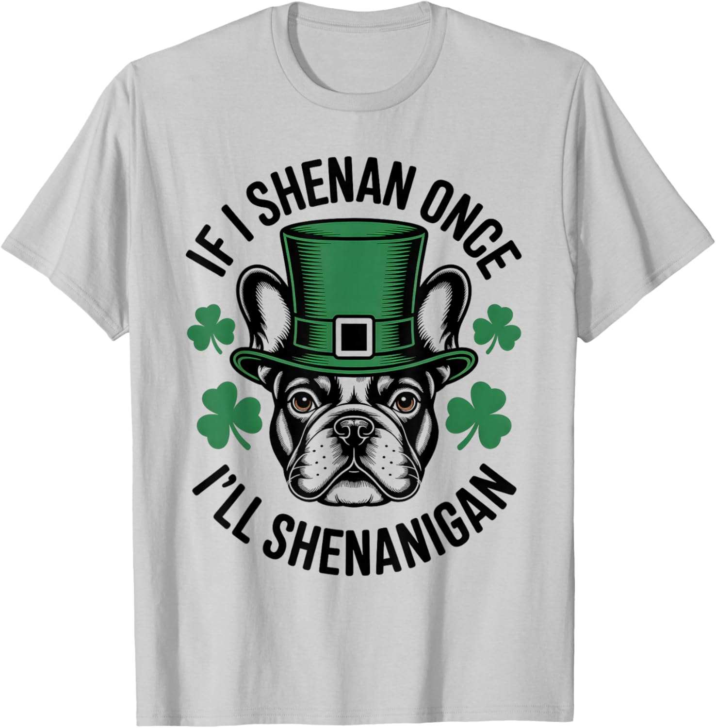 If I Shenan Once I'll Shenanigan French Bulldog Irish Dog T-Shirt - T-Shirt | Ash
