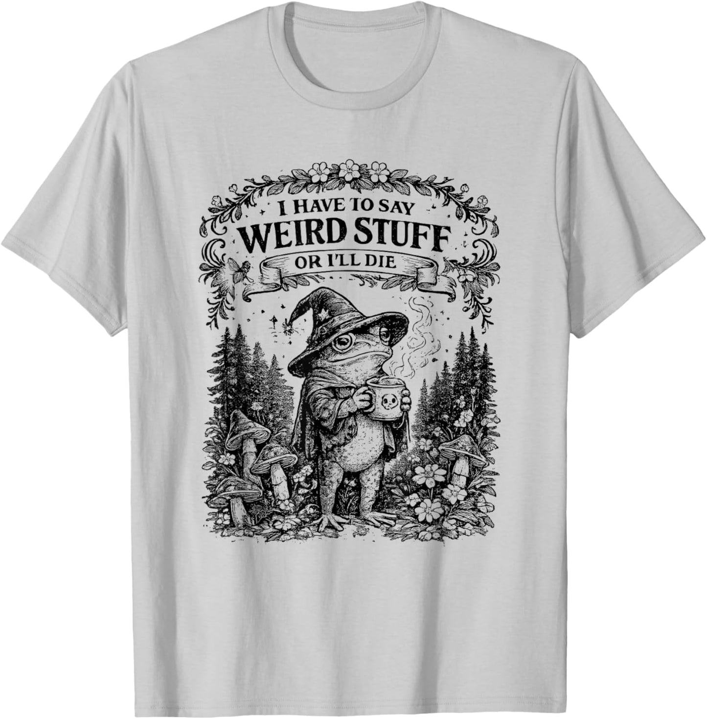 I Have to SAY Weird Stuff OR Ill DIE Funny Frog T-Shirt - T-Shirt | Ash