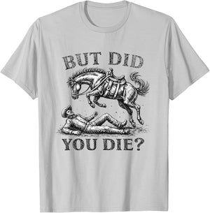 But Did You Die, Western Joke, Cowboy Meme Horse Lover T-Shirt - T-Shirt | Ash