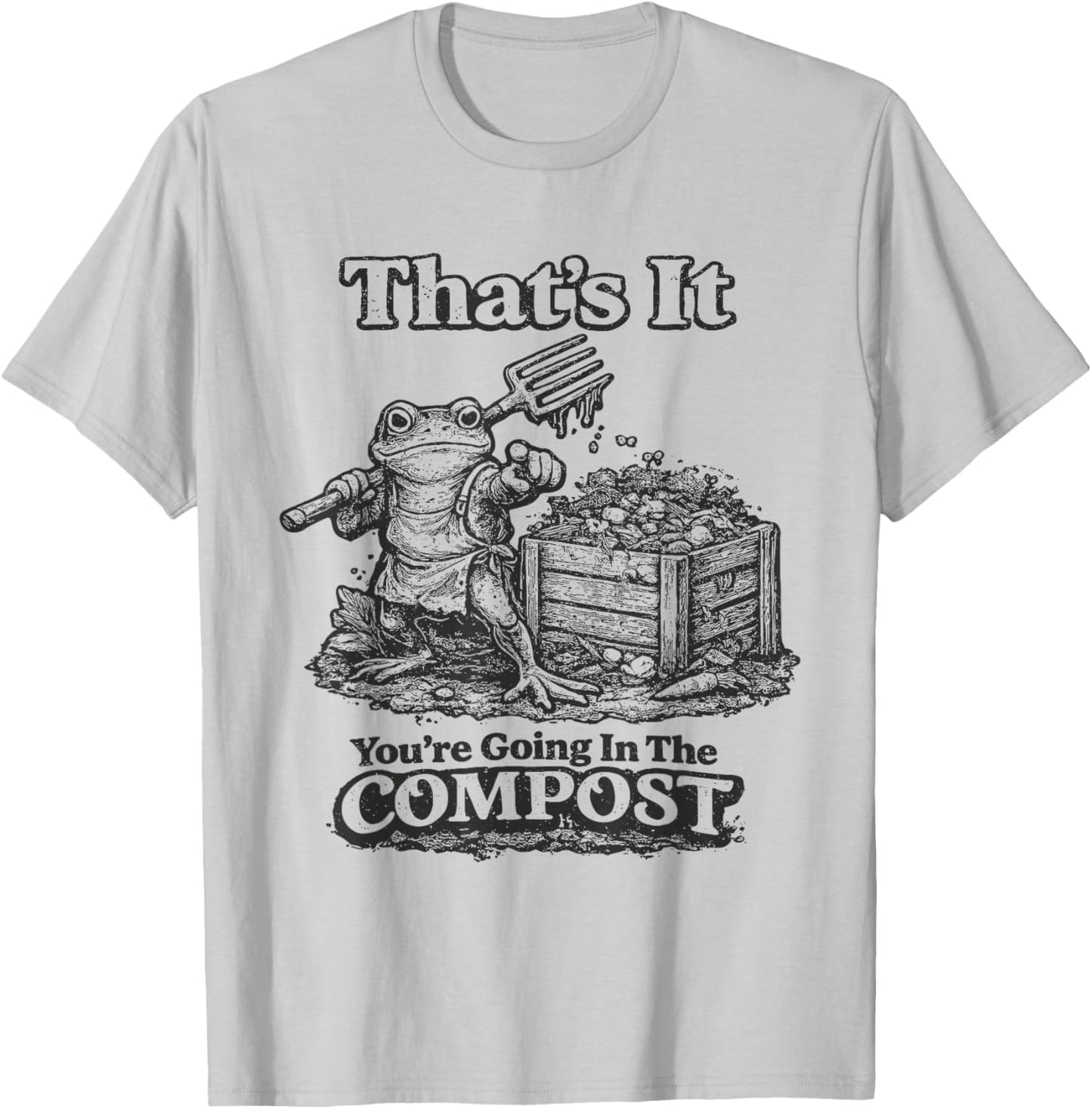 That's It You're Going in The Compost Funny Meme Frog T-Shirt - T-Shirt | Ash