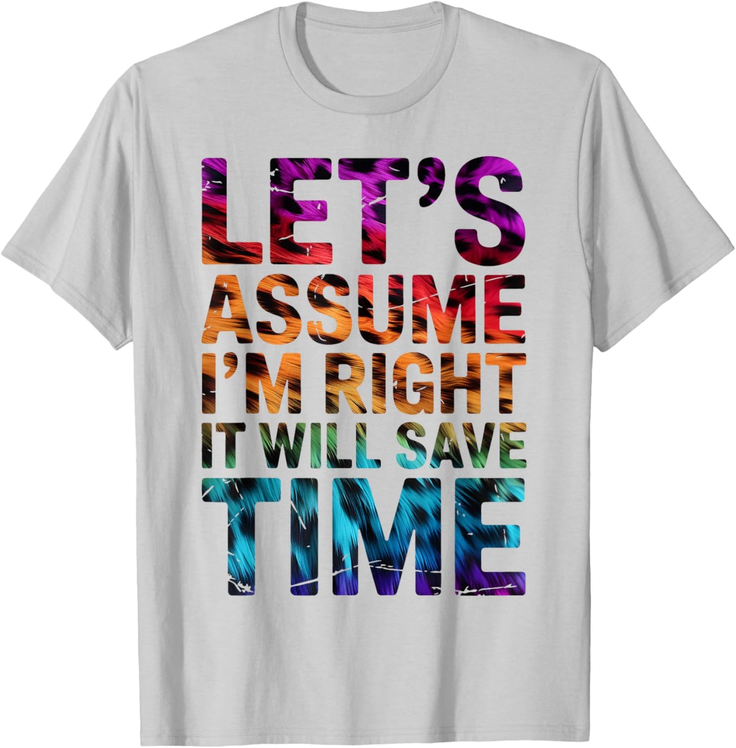 Funny Sarcastic Let's Assume I'm Right It Will Save Time T-Shirt - T-Shirt | Ash
