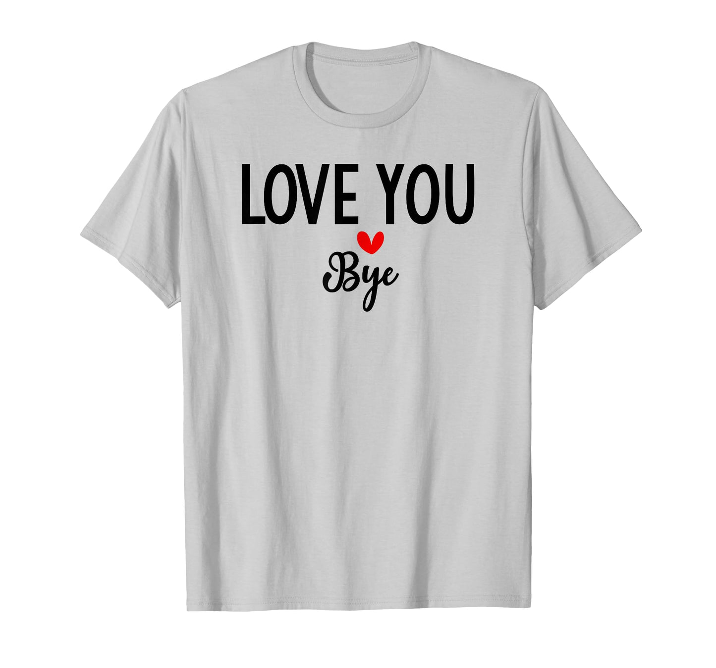 Love You Bye Sign Red Heart Valentine I Love You Goodbye T-Shirt