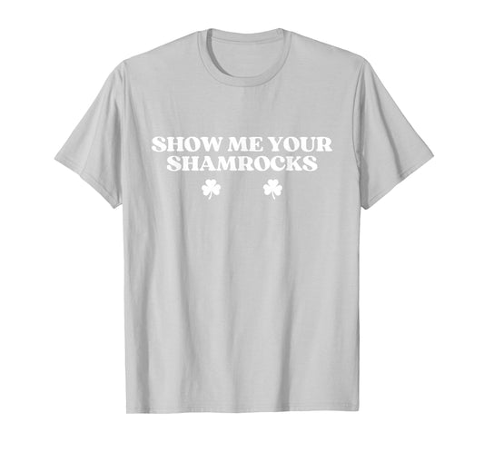 Show Me Your Shamrocks Shirt Men Funny St Patricks Day T-Shirt
