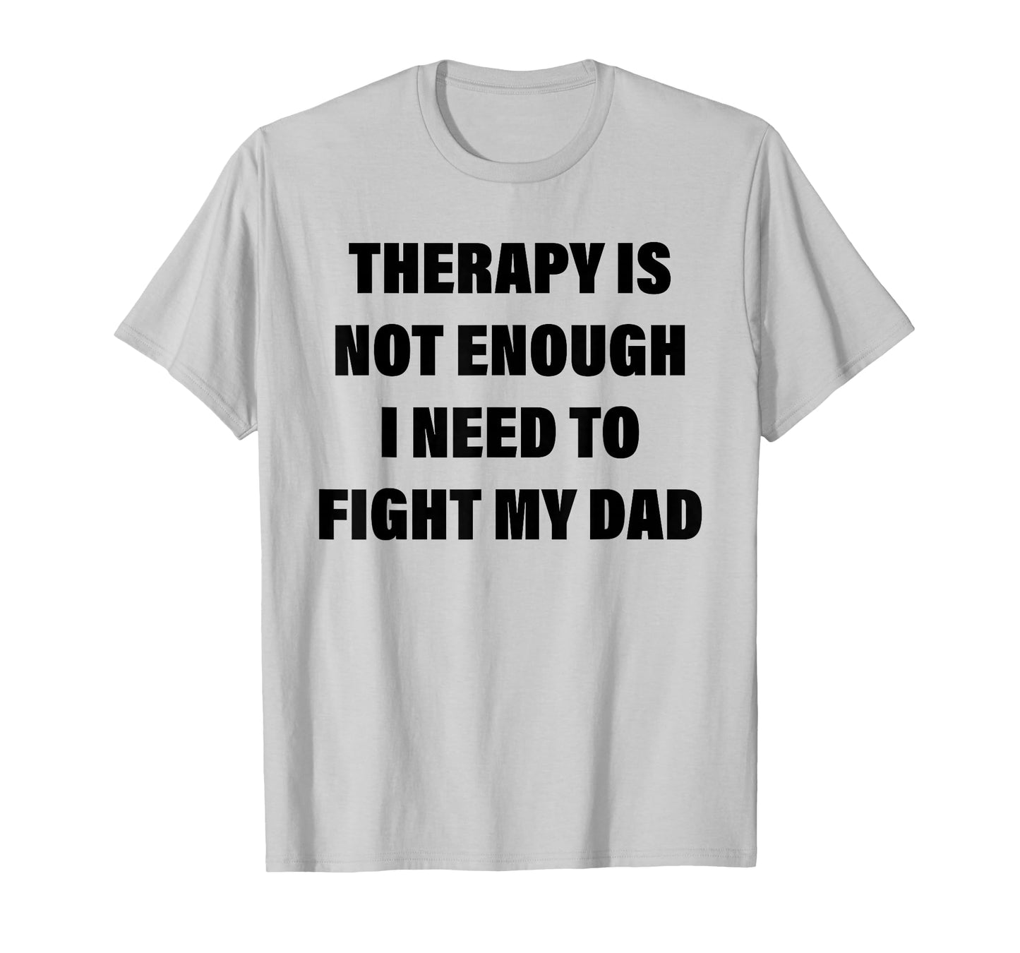 Therapy is Not Enough I Need to Fight My Dad Funny Saying T-Shirt