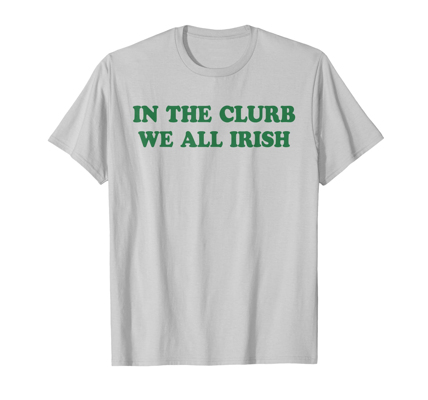 in The Clurb We All Irish Funny St Patricks Day Irish T-Shirt