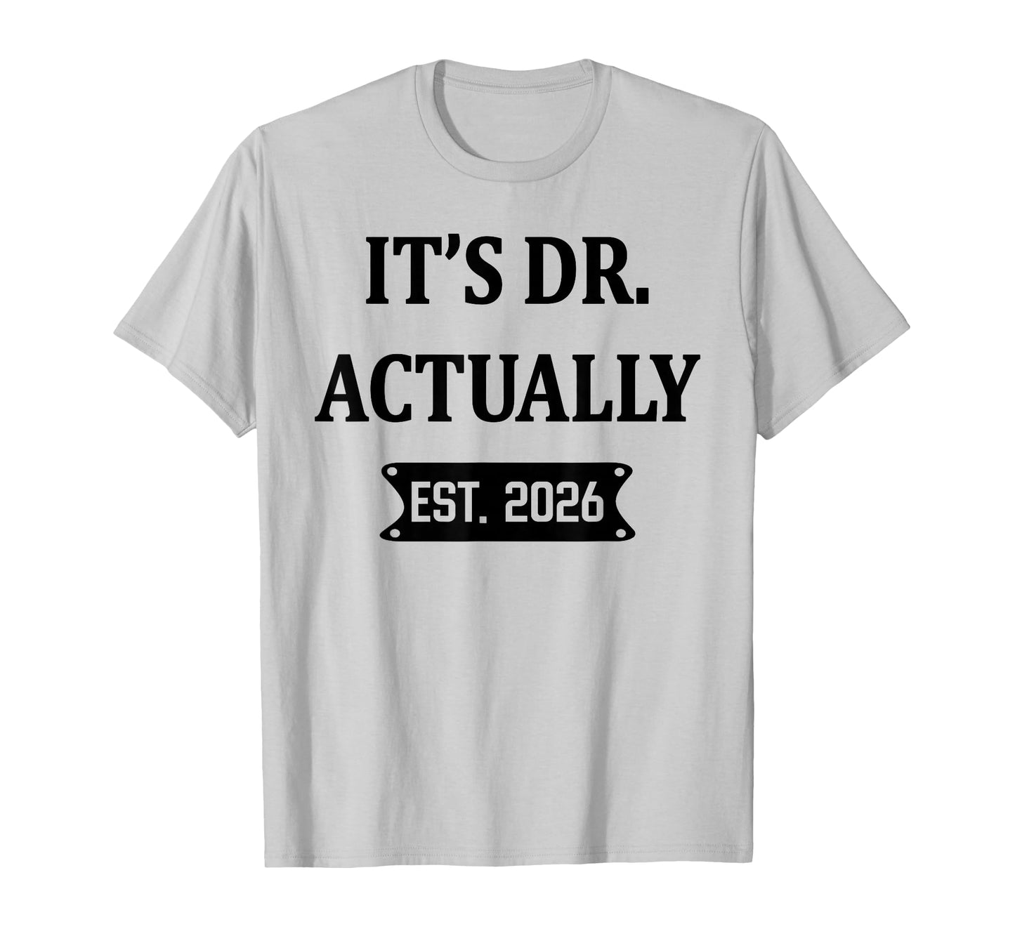 It's Dr Actually Est 2026 Congrats Doctoral Degree Graduate T-Shirt