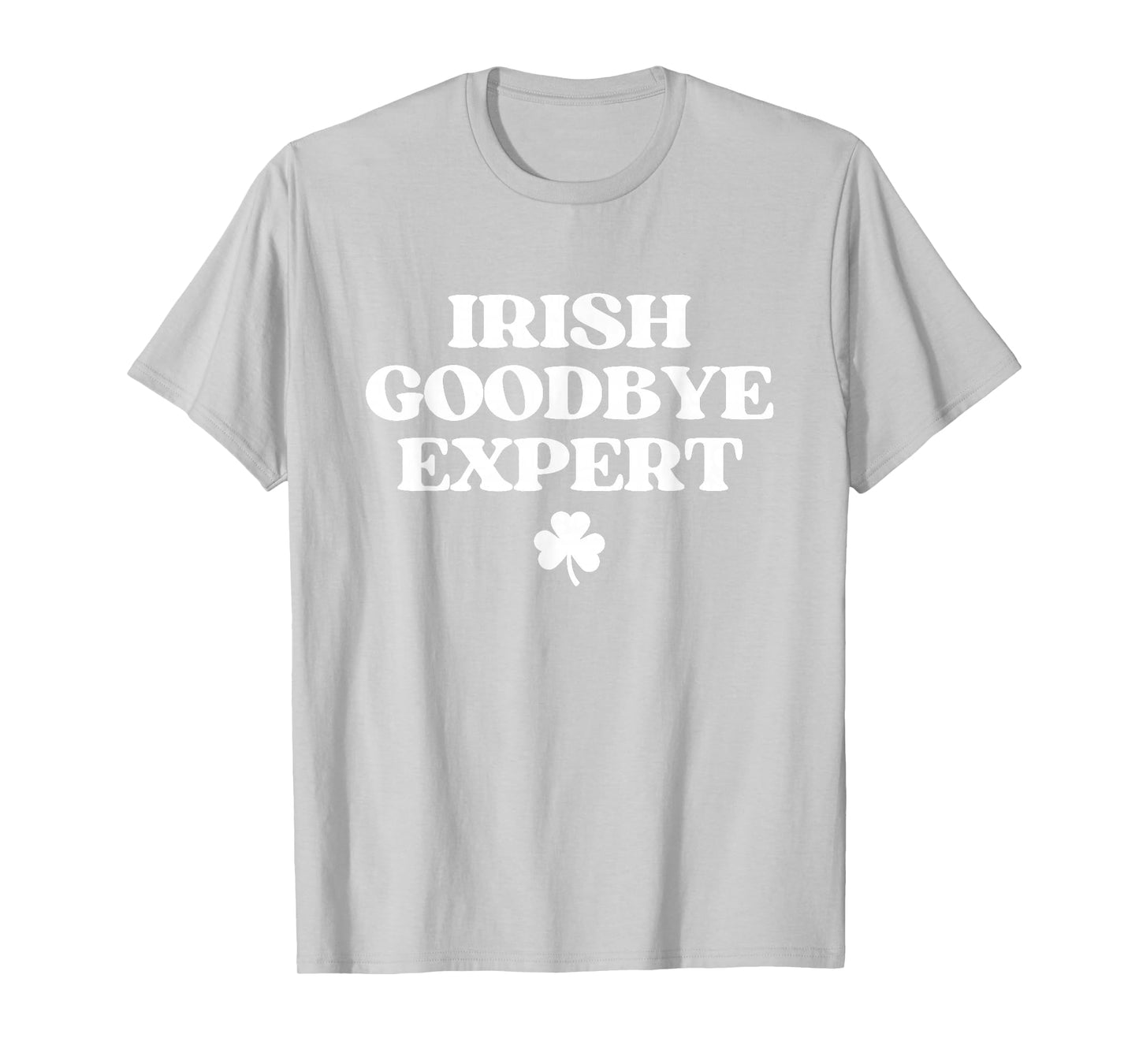 Irish Goodbye Expert Shirt Funny St Patricks Day T-Shirt