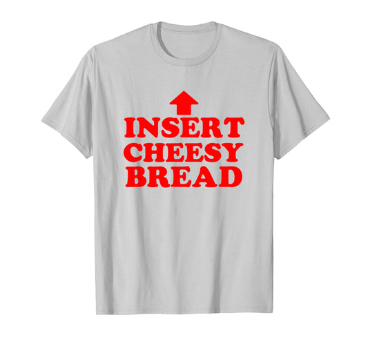 Funny Insert Cheesy Bread Meme Humour Foodie Men Women T-Shirt