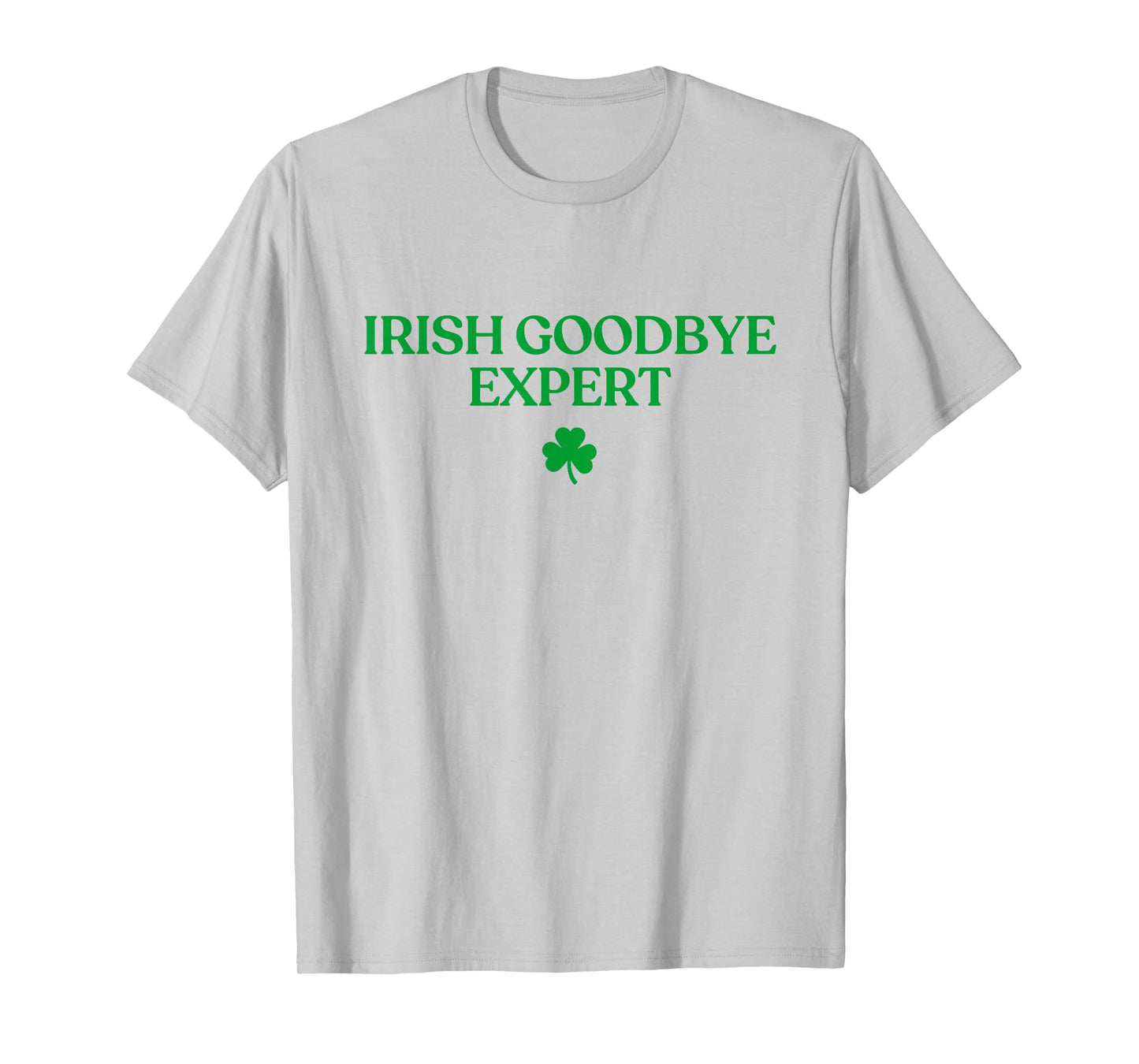 Irish Goodbye Expert Shirt Funny St Patricks Day Irish T-Shirt