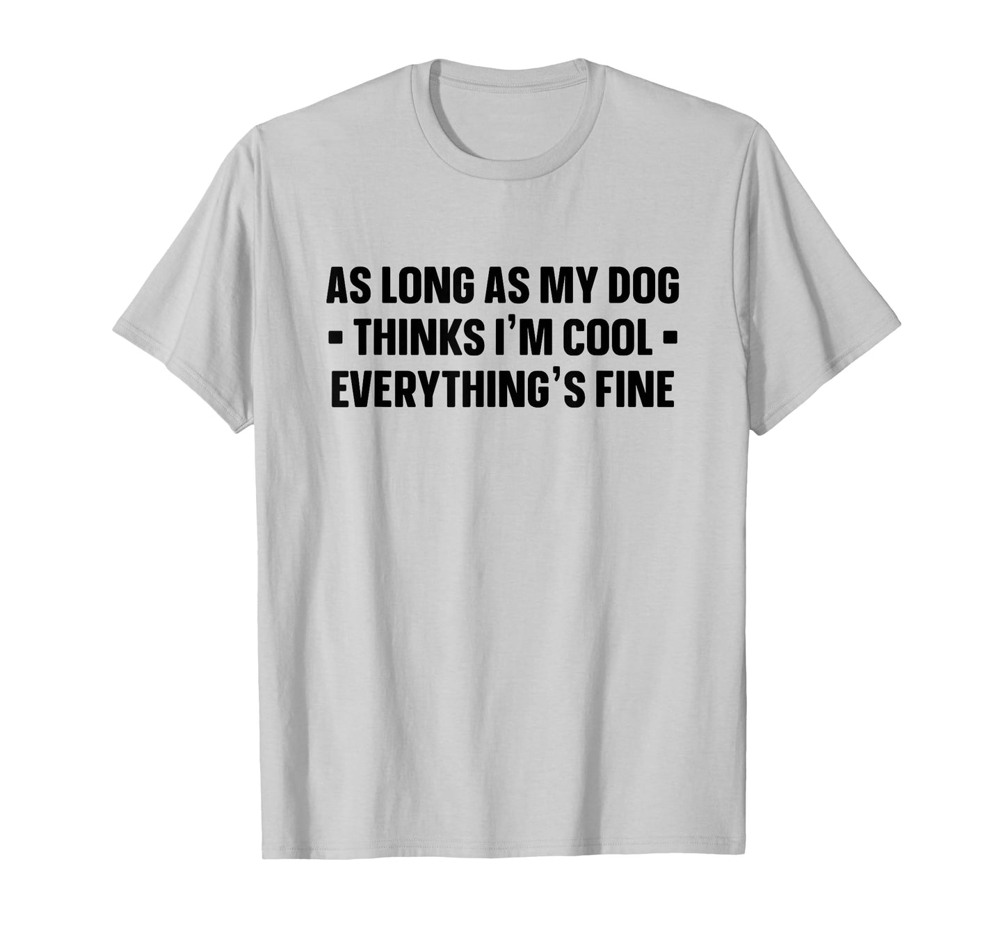 My Dog Thinks I'm Cool - Funny Saying Dog Lover - Dog Owner T-Shirt