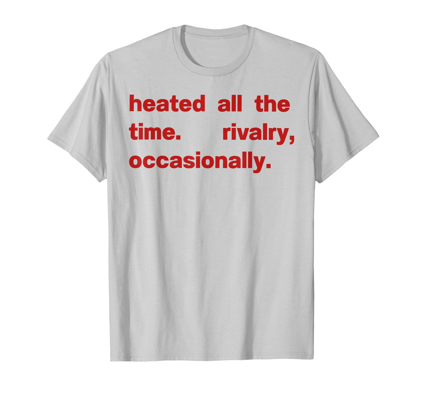 Heated All The time Rivalry Occasionally T-Shirt