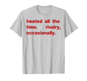 Heated All The time Rivalry Occasionally T-Shirt