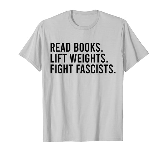 Read Books Lift Weights Fight Fascists Reading Activism T-Shirt