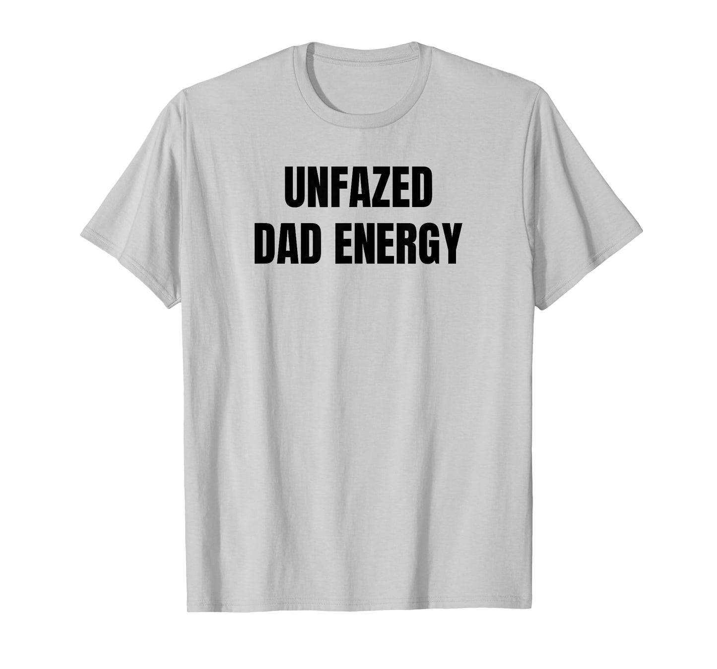 Unfazed Dad Energy | Funny T-Shirt