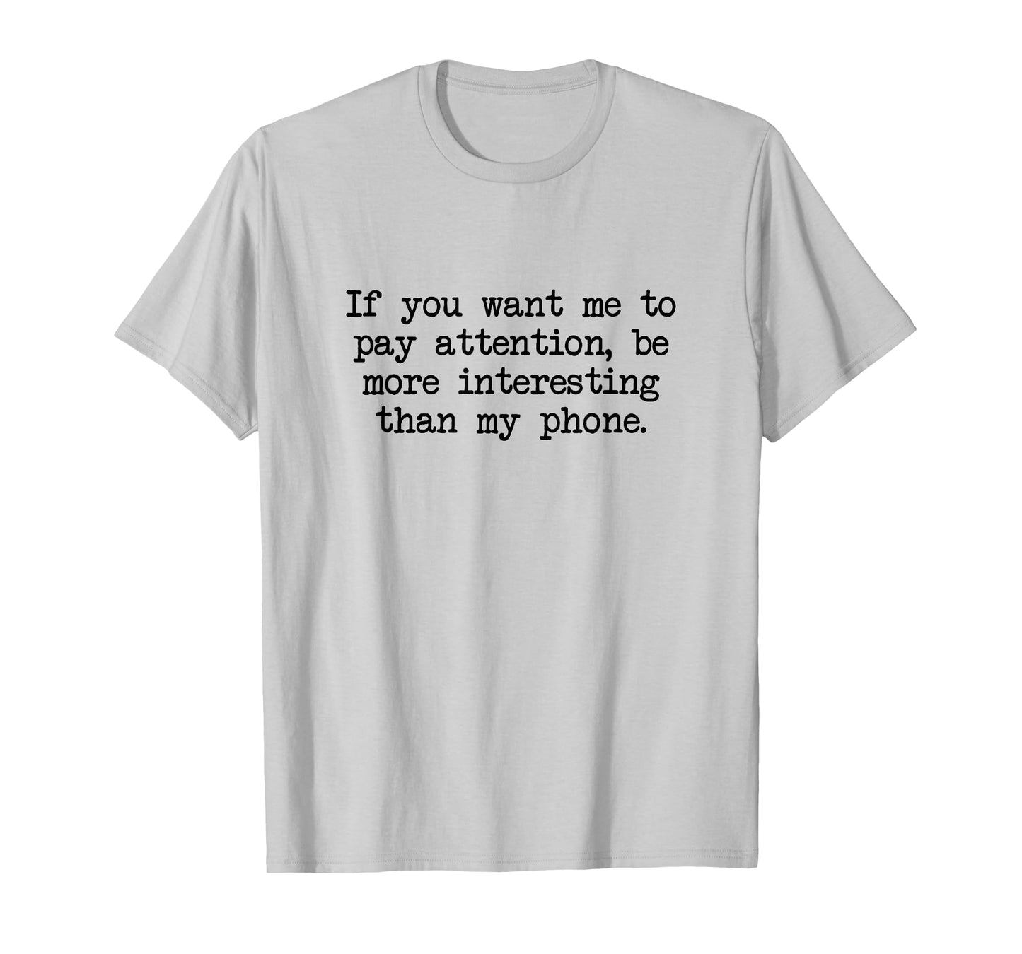 Be More Interesting Than My Phone, Funny Antisocial Text T-Shirt