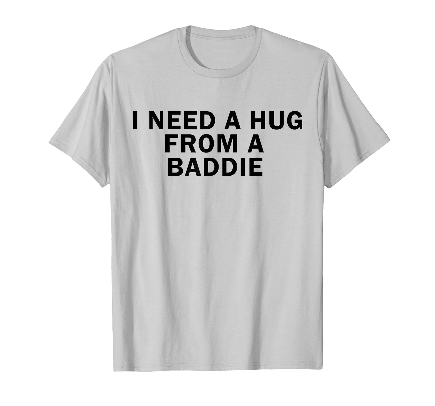 I Need A Hug from A Baddie Funny T-Shirt
