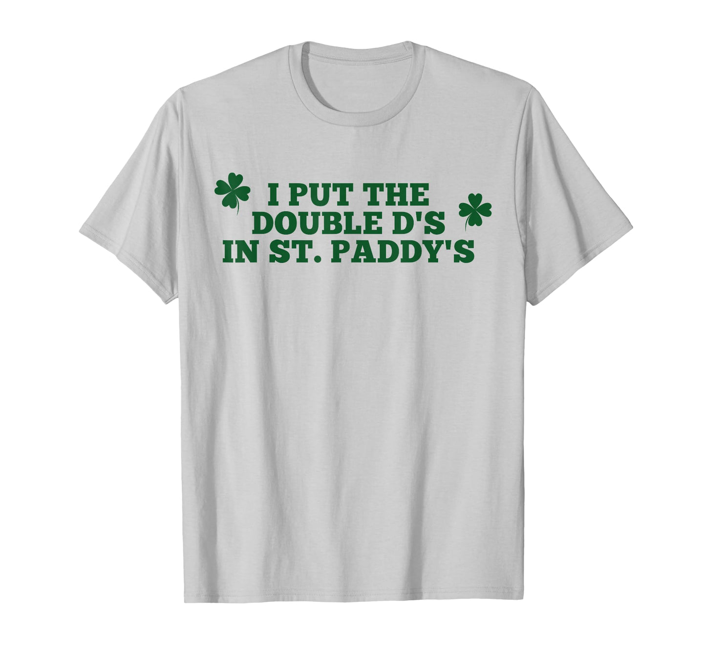 Funny I Put The Double D's in St Paddy's Day Patricks Party T-Shirt