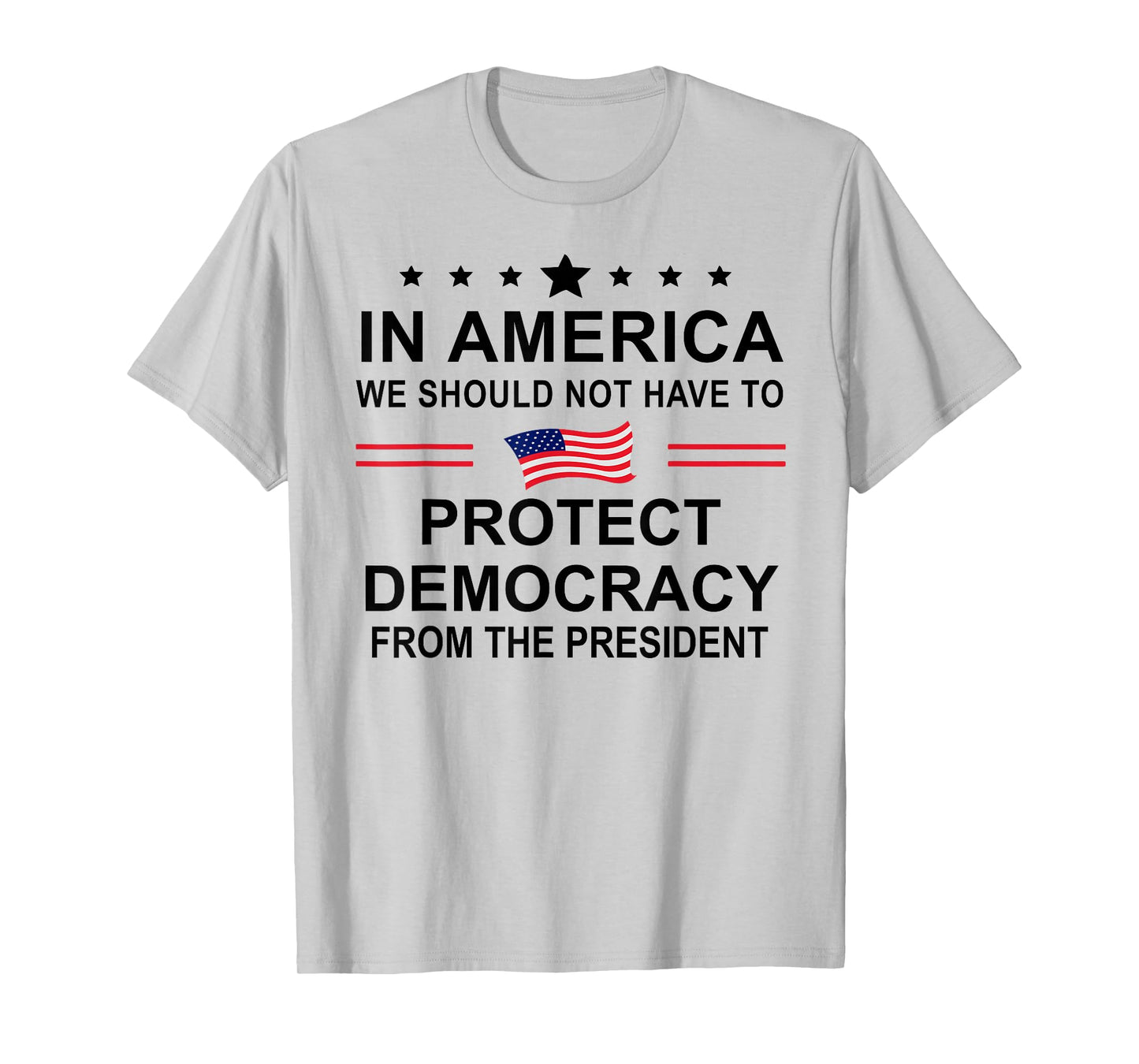 in America We Should Not Have to Protect Democracy President T-Shirt