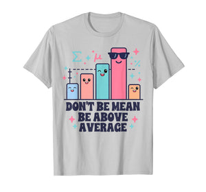Math Teacher Geometry Lover Don't Be Mean Be Above Average T-Shirt