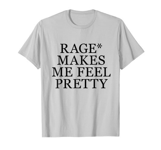 Rage Makes Me Feel Pretty Funny Humor Saying, Sarcastic T-Shirt