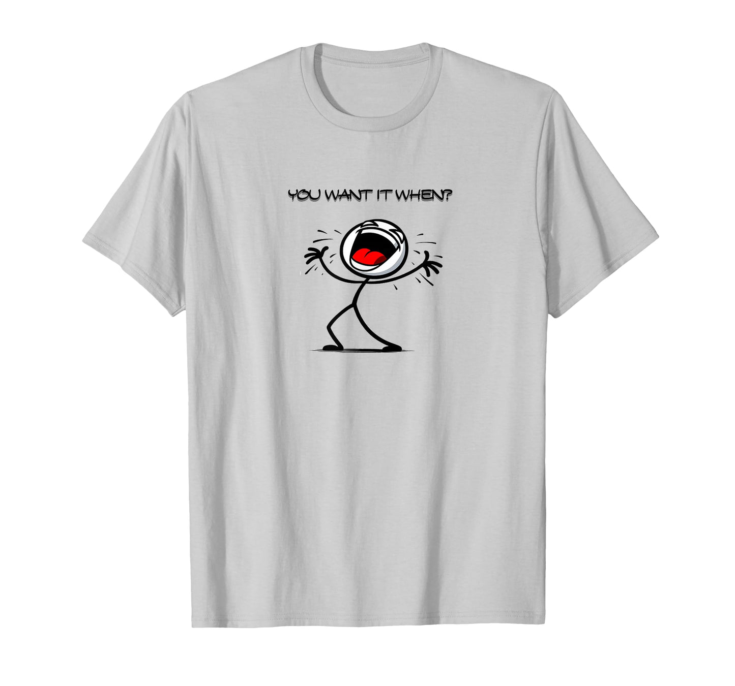 You Want it When? T-Shirt