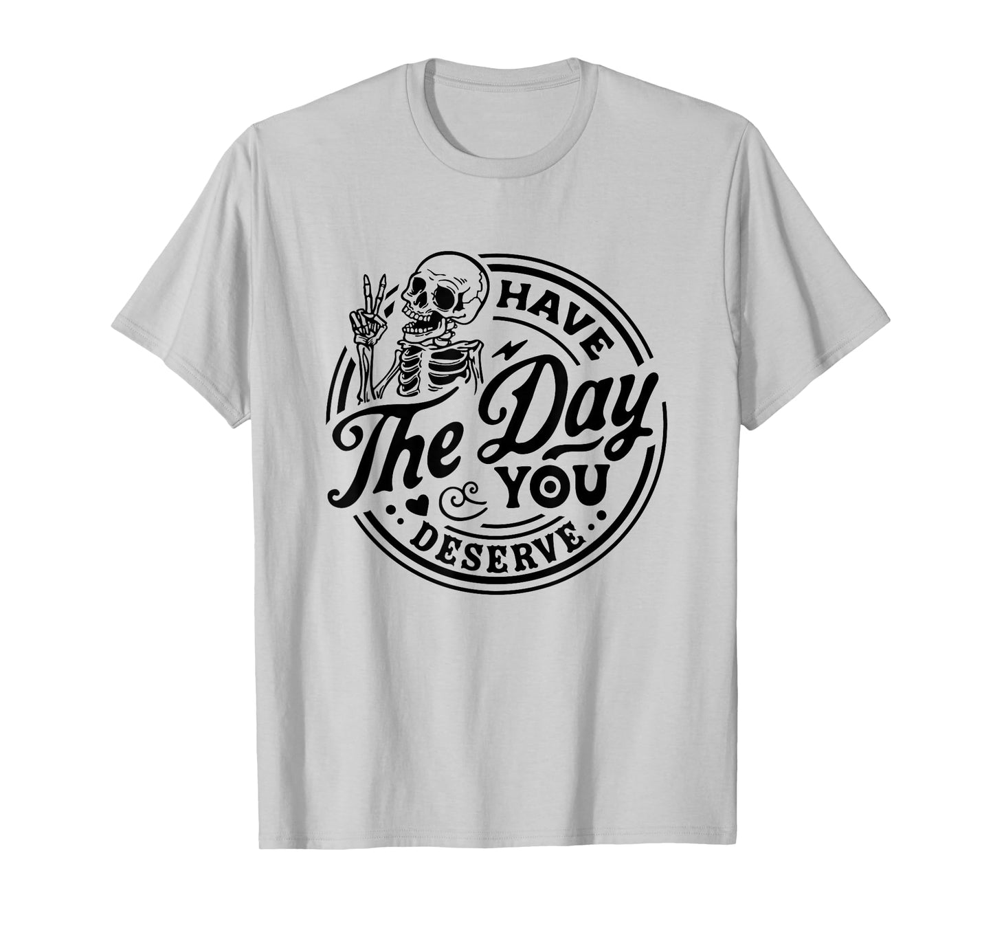 Have The Day You Deserve Skeleton Peace Motivational Funny T-Shirt