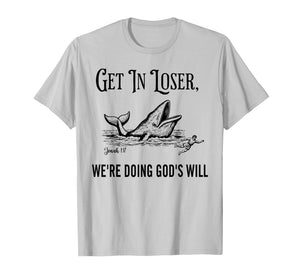 Get in Loser We're Doing God's Will Funny Christian Bible T-Shirt